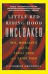 Little Red Riding Hood Uncloaked: Sex, Morality, and the Evolution of a Fairy Tale
