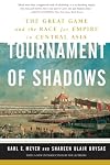 Tournament of Shadows: The Great Game and the Race for Empire in Central Asia