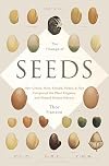 The Triumph of Seeds: How Grains, Nuts, Kernels, Pulses, and Pips Conquered the Plant Kingdom and Shaped Human History