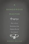 A Dangerous Master: How to Keep Technology from Slipping Beyond Our Control