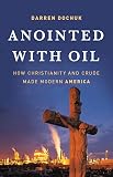 Anointed With Oil How Christianity And Crude Made Modern America