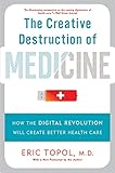 The Creative Destruction Of Medicine How The Digital Revolution Will Create Better Health Care
