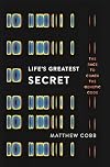 Life’s Greatest Secret: The Story of the Race to Crack the Genetic Code