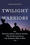 Twilight Warriors: The Soldiers, Spies, and Special Agents Who Are Revolutionizing the American Way of War