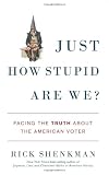 Just How Stupid Are We?: Facing the Truth About the American Voter