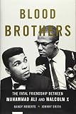 Blood Brothers The Fatal Friendship Between Muhammad Ali And Malcolm X