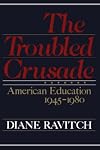 The Troubled Crusade: American Education, 1945-1980