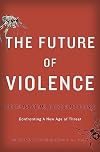 The Future of Violence: Robots and Germs, Hackers and Drones-Confronting A New Age of Threat