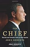 The Chief The Life And Turbulent Times Of Chief Justice John Roberts