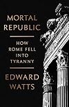 Mortal Republic: How Rome Fell into Tyranny