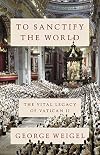 To Sanctify the World: The Vital Legacy of Vatican II