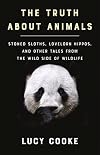 The Truth About Animals: Stoned Sloths, Lovelorn Hippos, and Other Tales from the Wild Side of Wildlife