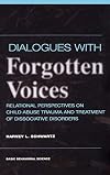 Dialogues With Forgotten Voices: Relational Perspectives On Child Abuse Trauma And The Treatment Of Severe Dissociative Disorders