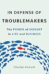 In Defense of Troublemakers: The Power of Dissent in Life and Business