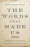 The Words That Made Us: America's Constitutional Conversation, 1760-1840