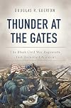 Thunder at the Gates: The Black Civil War Regiments That Redeemed America