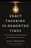 Exact Thinking In Demented Times The Vienna Circle And The Epic Quest For The Foundations Of Science