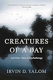 Creatures Of A Day And Other Tales Of Psychotherapy
