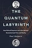 The Quantum Labyrinth How Richard Feynman And John Wheeler Revolutionized Time And Reality Theoretical Minimum