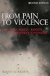 From Pain to Violence: The Traumatic Roots of Destructiveness