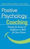 Positive Psychology Coaching: Putting the Science of Happiness to Work for Your Clients