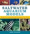 Saltwater Aquarium Models: Recipes for Creating Beautiful Aquariums That Thrive