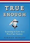 True Enough: Learning to Live in a Post-Fact Society