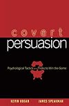 Covert Persuasion: Psychological Tactics and Tricks to Win the Game
