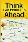 Think Two Products Ahead: Secrets the Big Advertising Agencies Don't Want You to Know and How to Use Them for Bigger Pro