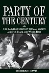 Party of the Century: The Fabulous Story of Truman Capote and His Black and White Ball