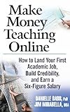 Make Money Teaching Online: How to Land Your First Academic Job, Build Credibility, and Earn a Six-Figure Salary