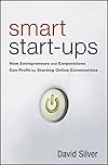 Smart Start-Ups: How Entrepreneurs and Corporations Can Profit by Starting Online Communities