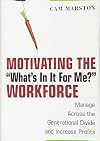 Motivating the "What's In It For Me" Workforce: Manage Across the Generational Divide and Increase Profits