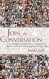 Join the Conversation: How to Engage Marketing-Weary Consumers with the Power of Community, Dialogue, and Partnership