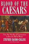 Blood of the Caesars: How the Murder of Germanicus Led to the Fall of Rome
