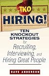 TKO Hiring!: Ten Knockout Strategies for Recruiting, Interviewing, and Hiring Great People