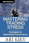 Mastering Trading Stress: Strategies for Maximizing Performance (Wiley Trading)