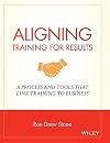 Aligning Training for Results: A Process and Tools That Link Training to Business