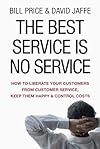 The Best Service is No Service: How to Liberate Your Customers from Customer Service, Keep Them Happy, and Control Costs