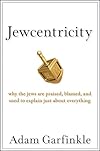 Jewcentricity: Why the Jews Are Praised, Blamed, and Used to Explain Just About Everything