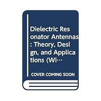 Dielectric Resonator Antennas : Theory, Design, and Applications