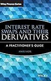 Interest Rate Swaps And Their Derivatives A Practitioners Guide
