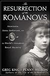 The Resurrection of the Romanovs: Anastasia, Anna Anderson, and the World's Greatest Royal Mystery