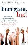 Immigrant, Inc.: Why Immigrant Entrepreneurs Are Driving the New Economy (and how they will save the American worker)