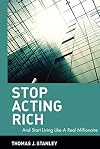 Stop Acting Rich ...and Start Living Like a Real Millionaire