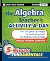 The Algebra Teacher's Activity-a-Day, Grades 6-12: Over 180 Quick Challenges for Developing Math and Problem-Solving Skills