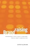 Brandraising: How Nonprofits Raise Visibility and Money Through Smart Communications