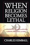 When Religion Becomes Lethal: The Explosive Mix of Politics and Religion in Judaism, Christianity, and Islam