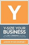 Y-Size Your Business: How Gen Y Employees Can Save You Money and Grow Your Business
