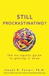 Still Procrastinating: The No Regrets Guide to Getting It Done